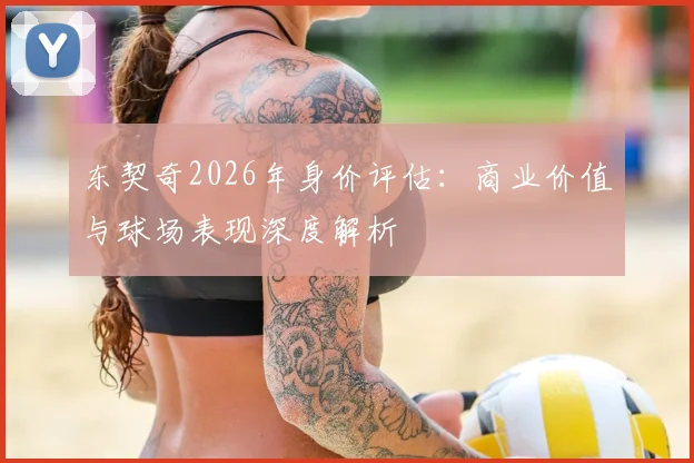 东契奇2026年身价评估：商业价值与球场表现深度解析
